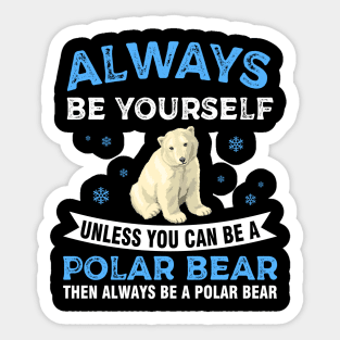 Always Be Yourself Unless You Can Be A Polar Bear Sticker